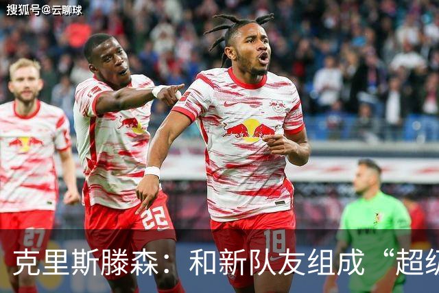 克里斯滕森：和新队友组成“超级战队”还需点时间
