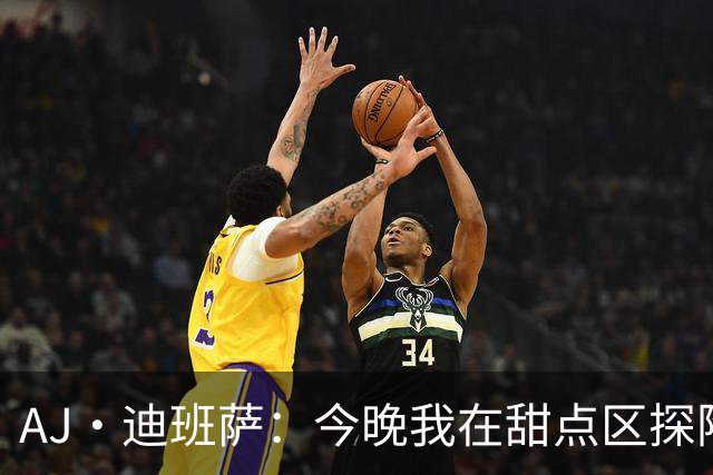 AJ·迪班萨：今晚我在甜点区探险，但还有待提升的空间！